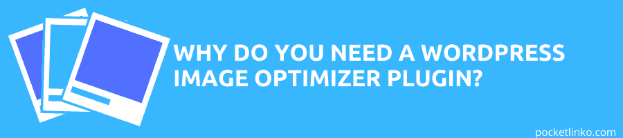 Why do You Need a WordPress Image Optimizer Plugin