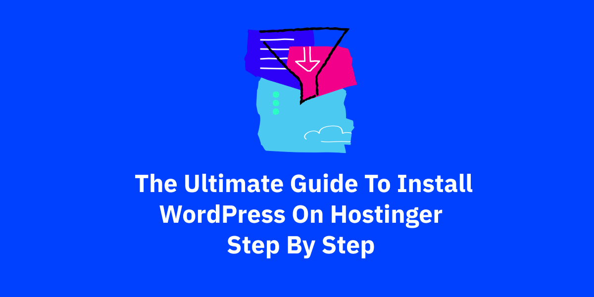 The Ultimate Guide to Install Wordpress on Hostinger Step By Step (2022)