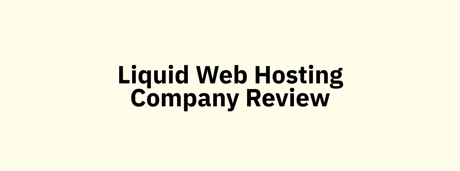 Liquid Web Hosting Review: The Honest Clear “Review”
