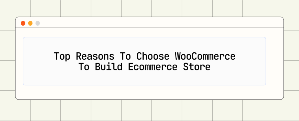 reasons to choose woocommerce to build ecommerce store